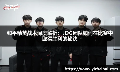 乐竟电竞和平精英战术深度解析：JDG团队如何在比赛中取得胜利的秘诀